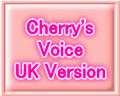 To "Cherry's Voice UK Version"
